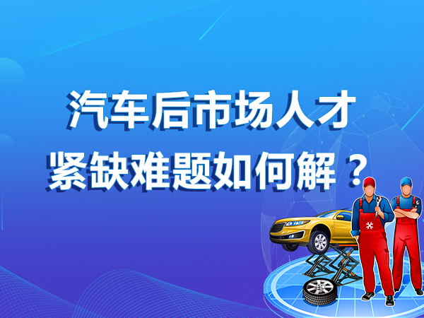 汽車后市場(chǎng)人才緊缺難題如何解
