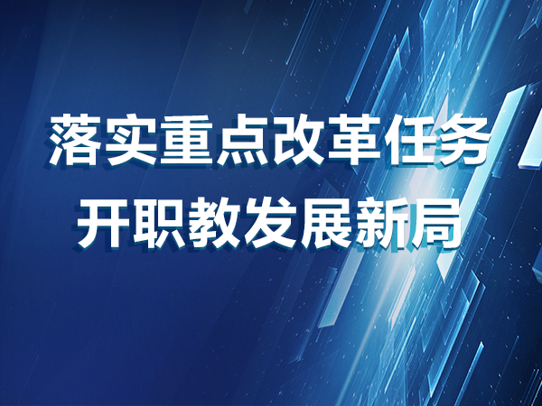 落實(shí)重點(diǎn)改革任務(wù) 開職教發(fā)展新局