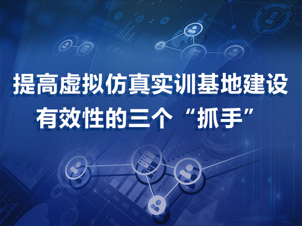 提高虛擬仿真實(shí)訓(xùn)基地建設(shè)有效性的三個(gè)“抓手