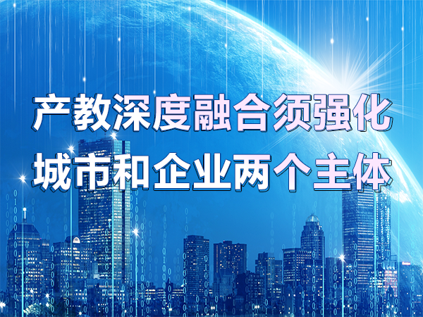 產(chǎn)教深度融合須強(qiáng)化城市和企業(yè)兩個(gè)主體